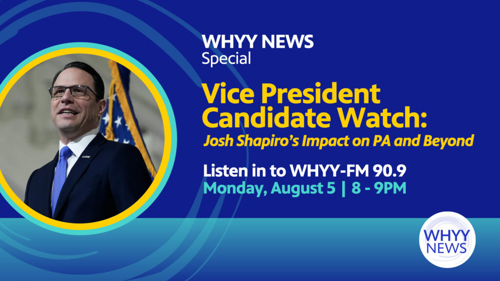 vice-president-watch-josh-shapiro A promotional image for WHYY News' live special coverage of Vice President Candidate Watch: Josh Shapiro's Impact on PA and Beyond